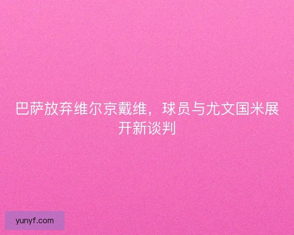 巴萨放弃维尔京戴维，球员与尤文国米展开新谈判